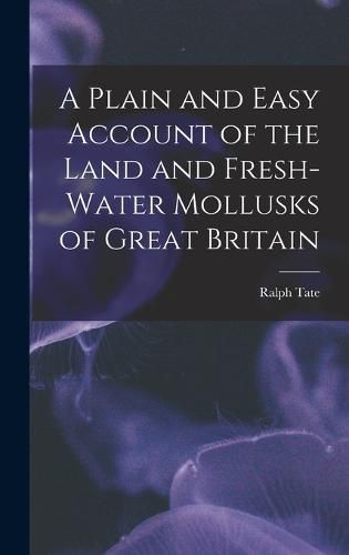 Cover image for A Plain and Easy Account of the Land and Fresh-Water Mollusks of Great Britain