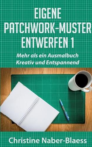 Cover image for Eigene Patchwork-Muster entwerfen 1: Mehr als ein Ausmalbuch: Kreativ und Entspannend