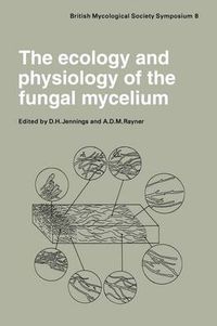 Cover image for The Ecology and Physiology of the Fungal Mycelium: Symposium of the British Mycological Society Held at Bath University 11-15 April 1983