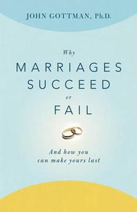 Cover image for Why Marriages Succeed or Fail: And How You Can Make Yours Last