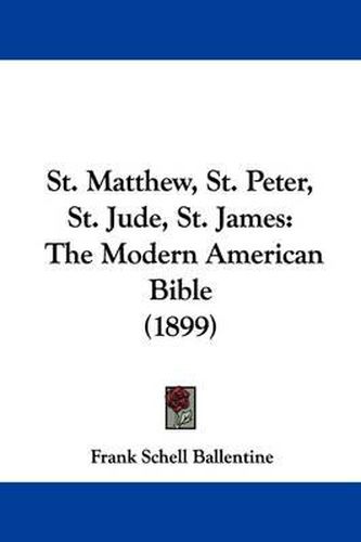 Cover image for St. Matthew, St. Peter, St. Jude, St. James: The Modern American Bible (1899)