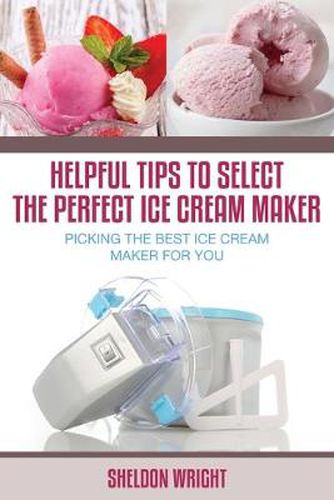 Cover image for Helpful Tips to Select the Perfect Ice Cream Maker: Picking the Best Ice Cream Maker for You