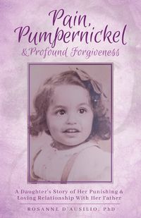 Cover image for Pain, Pumpernickel & Profound Forgiveness