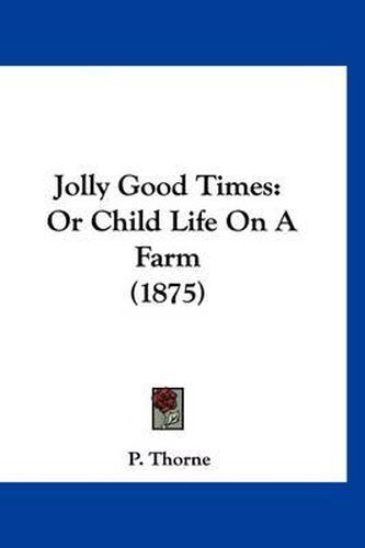 Cover image for Jolly Good Times: Or Child Life on a Farm (1875)