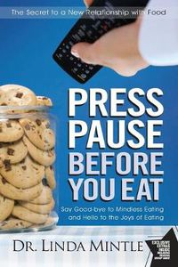 Cover image for Press Pause Before You Eat: Say Good-bye to Mindless Eating and Hello to the Joys of Eating