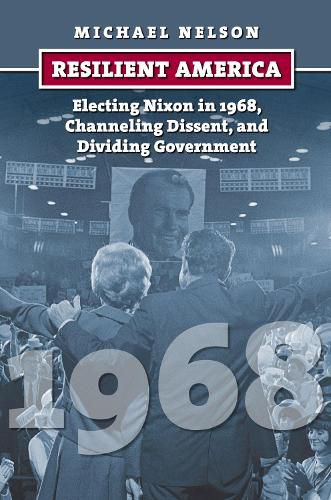 Cover image for Resilient America: Electing Nixon in 1968, Channeling Dissent, and Dividing Government