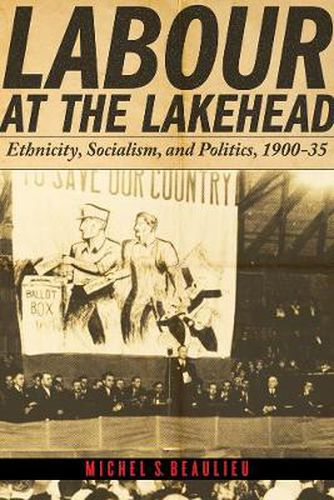 Cover image for Labour at the Lakehead: Ethnicity, Socialism, and Politics, 1900-35