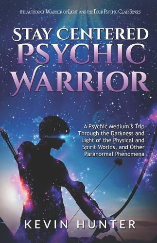 Cover image for Stay Centered Psychic Warrior: A Psychic Medium's Trip Through the Darkness and Light of the Physical and Spirit Worlds, and Other Paranormal Phenomena