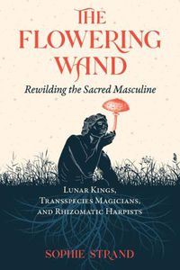 Cover image for The Flowering Wand: Rewilding the Sacred Masculine