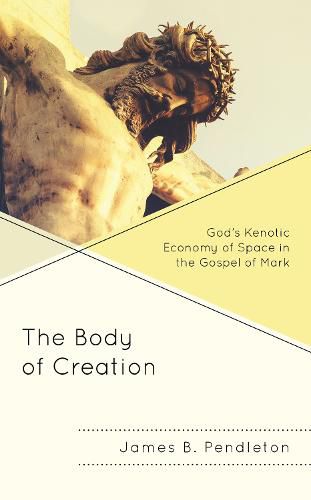 Cover image for The Body of Creation: God's Kenotic Economy of Space in the Gospel of Mark