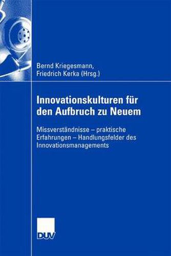 Cover image for Innovationskulturen Fur Den Aufbruch Zu Neuem: Missverstandnisse - Praktische Erfahrungen - Handlungsfelder Des Innovationsmanagements