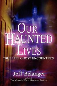 Cover image for Our Haunted Lives: True Life Ghost Encounters