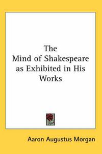 Cover image for The Mind of Shakespeare as Exhibited in His Works