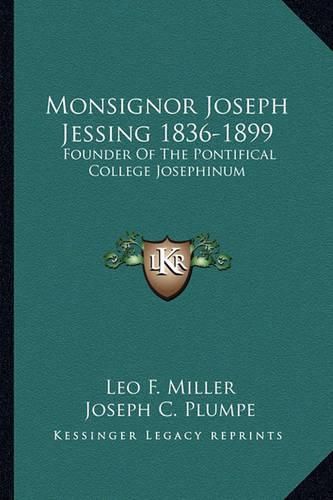 Monsignor Joseph Jessing 1836-1899: Founder of the Pontifical College Josephinum