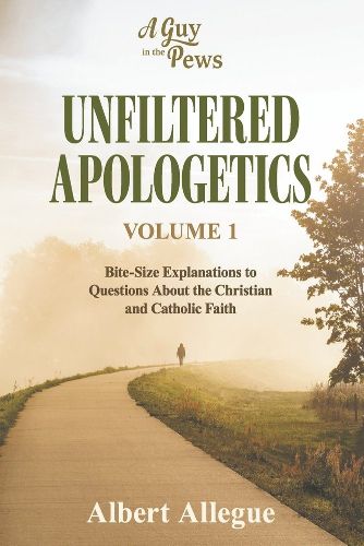 Cover image for Unfiltered Apologetics Volume 1: Bite-Size Explanations to Questions About the Christian and Catholic Faith