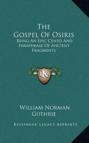 The Gospel of Osiris: Being an Epic Cento and Paraphrase of Ancient Fragments