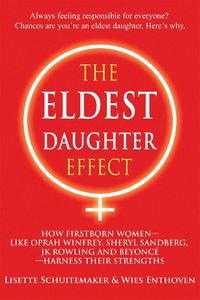 Cover image for The Eldest Daughter Effect: How First Born Women - Like Oprah Winfrey, Sheryl Sandberg, Jk Rowling and Beyonce - Harness Their Strengths