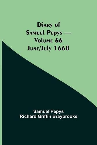 Diary of Samuel Pepys - Volume 66: June/July 1668