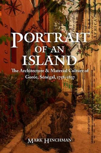 Cover image for Portrait of an Island: The Architecture and Material Culture of Goree, Senegal, 1758-1837