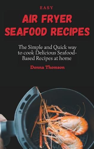 Cover image for Easy Air Fryer Seafood Recipes: The Simple and Quick way to cook Delicious Seafood-Based Recipes at home