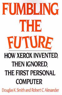 Cover image for Fumbling the Future: How Xerox Invented, Then Ignored, the First Personal Computer