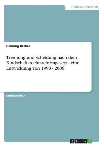 Cover image for Trennung Und Scheidung Nach Dem Kindschaftsrechtsreformgesetz - Eine Entwicklung Von 1998 - 2006