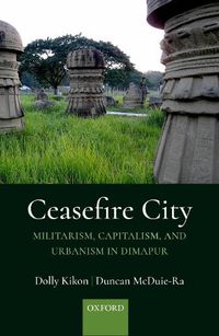 Cover image for Ceasefire City: Militarism, Capitalism, and Urbanism in Dimapur