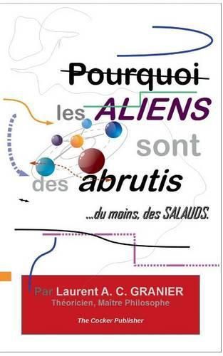 Cover image for Pourquoi les Aliens sont des Abrutis, ...du moins, des Salauds