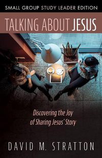 Cover image for Talking about Jesus, Small Group Study Leader Edition: Discovering the Joy of Sharing Jesus' Story