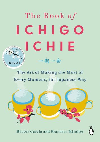 Cover image for The Book of Ichigo Ichie: The Art of Making the Most of Every Moment, the Japanese Way