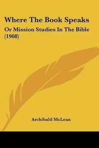 Cover image for Where the Book Speaks: Or Mission Studies in the Bible (1908)