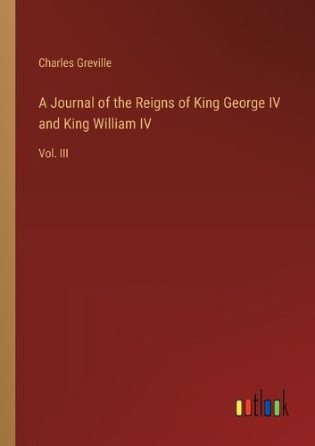 Cover image for A Journal of the Reigns of King George IV and King William IV