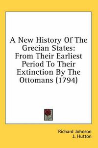 Cover image for A New History of the Grecian States: From Their Earliest Period to Their Extinction by the Ottomans (1794)