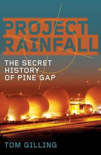 Cover image for Project RAINFALL: The secret history of Pine Gap