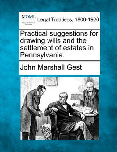 Cover image for Practical Suggestions for Drawing Wills and the Settlement of Estates in Pennsylvania.