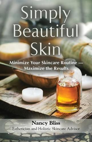 Cover image for Simply Beautiful Skin: Minimize Your Skincare Routine - Maximize the Results