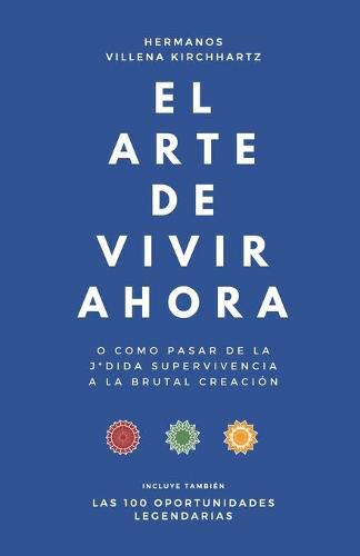 Cover image for El arte de vivir ahora: o como pasar de la j*dida supervivencia a la brutal creacion