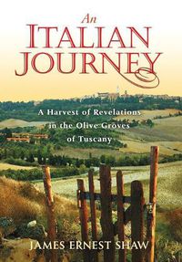 Cover image for An Italian Journey: A Harvest of Revelations in the Olive Groves of Tuscany
