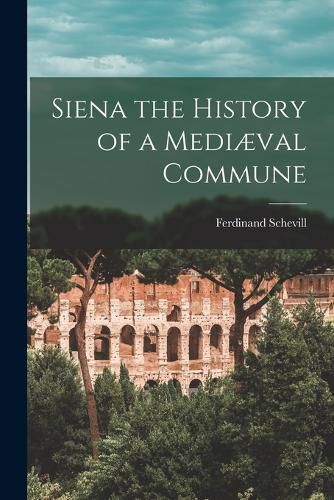 Cover image for Siena the History of a Mediaeval Commune