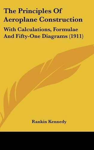 Cover image for The Principles of Aeroplane Construction: With Calculations, Formulae and Fifty-One Diagrams (1911)