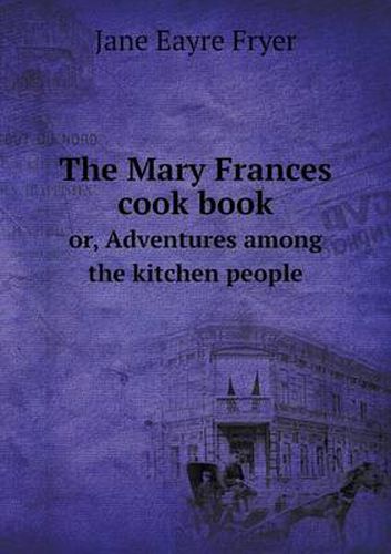 The Mary Frances cook book or, Adventures among the kitchen people