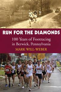 Cover image for Run for the Diamonds: 100 Years of Footracing in Berwick, Pennsylvania