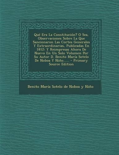 Cover image for Qu? Era La Constituci?n? O Sea, Observaciones Sobre La Que Sancionaron Las Cortes Generales Y Extraordinarias, Publicadas En 1812