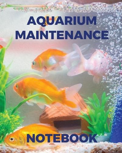 Cover image for Aquarium Maintenance Notebook: Fish Hobby - Fish Book - Log Book - Plants - Pond Fish - Freshwater - Pacific Northwest - Ecology - Saltwater - Marine Reef