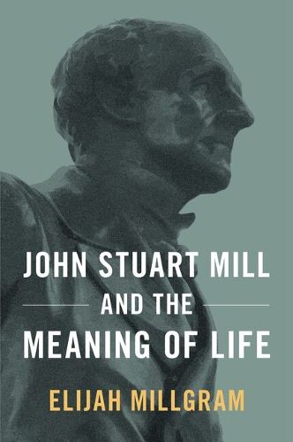Cover image for John Stuart Mill and the Meaning of Life