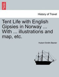 Cover image for Tent Life with English Gipsies in Norway ... With ... illustrations and map, etc.