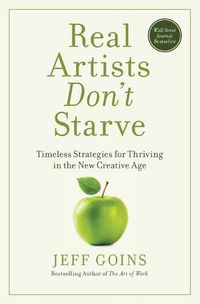 Cover image for Real Artists Don't Starve: Timeless Strategies for Thriving in the New Creative Age