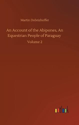 Cover image for An Account of the Abipones, An Equestrian People of Paraguay: Volume 2