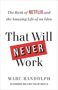 Cover image for That Will Never Work: The Birth of Netflix and the Amazing Life of an Idea