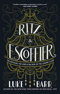 Cover image for Ritz and Escoffier: The Hotelier, The Chef, and the Rise of the Leisure Class